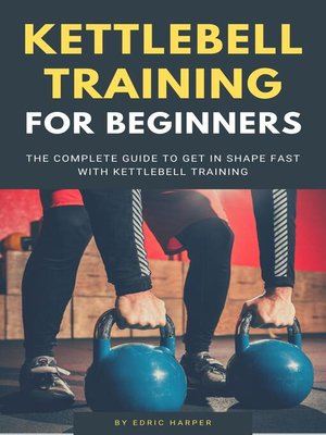 cover image of Kettlebell Training For Beginners--The Complete Guide to Get In Shape Fast With Kettlebell Training